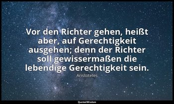 "Vor den Richter gehen, heißt aber, auf Gerechtigkeit ausgehen; denn der Richter — Aristoteles