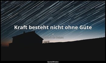 " Kraft besteht nicht ohne Güte ." — Honoré de Balzac