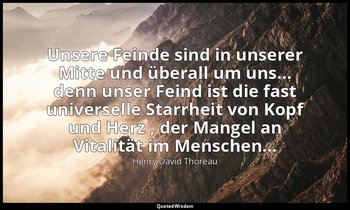 "Unsere Feinde sind in unserer Mitte und überall um uns... denn unser Feind ist  — Henry David Thoreau