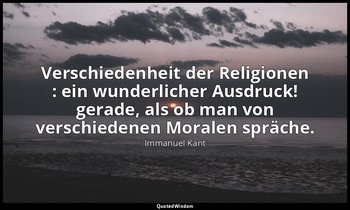 " Verschiedenheit der Religionen : ein wunderlicher Ausdruck! gerade, als ob man — Immanuel Kant