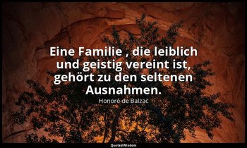 "Eine Familie , die leiblich und geistig vereint ist, gehört zu den seltenen Aus — Honoré de Balzac