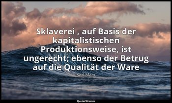 " Sklaverei , auf Basis der kapitalistischen Produktionsweise, ist ungerecht; eb — Karl Marx