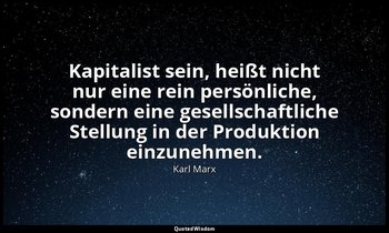 " Kapitalist sein, heißt nicht nur eine rein persönliche, sondern eine gesellsch — Karl Marx