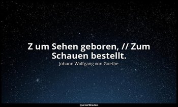 " Z um Sehen geboren, // Zum Schauen bestellt." – Faust II, Vers 11288 f. / Lynk — Johann Wolfgang von Goethe