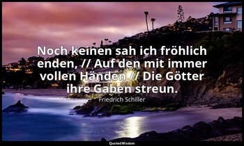 "Noch keinen sah ich fröhlich enden, // Auf den mit immer vollen Händen // Die G — Friedrich Schiller
