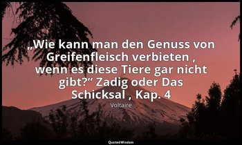 „Wie kann man den Genuss von Greifenfleisch verbieten , wenn es diese Tiere gar  — Voltaire