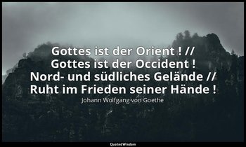 " Gottes ist der Orient ! // Gottes ist der Occident ! Nord- und südliches Gelän — Johann Wolfgang von Goethe