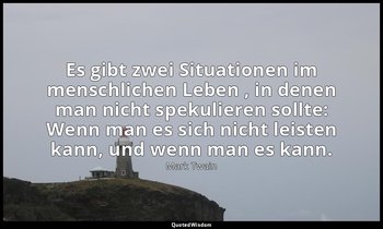 "Es gibt zwei Situationen im menschlichen Leben , in denen man nicht spekulieren — Mark Twain