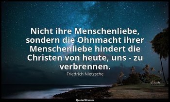 "Nicht ihre Menschenliebe, sondern die Ohnmacht ihrer Menschenliebe hindert die  — Friedrich Nietzsche