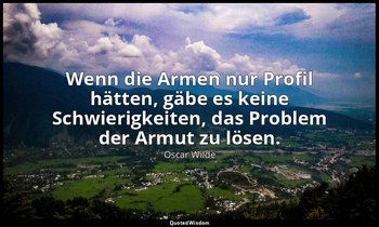 "Wenn die Armen nur Profil hätten, gäbe es keine Schwierigkeiten, das Problem de — Oscar Wilde