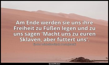 "Am Ende werden sie uns ihre Freiheit zu Füßen legen und zu uns sagen 'Macht uns — Fjodor Michailowitsch Dostojewski