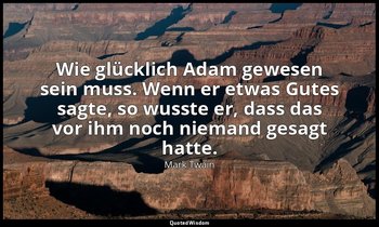 "Wie glücklich Adam gewesen sein muss. Wenn er etwas Gutes sagte, so wusste er,  — Mark Twain