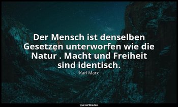 "Der Mensch ist denselben Gesetzen unterworfen wie die Natur . Macht und Freihei — Karl Marx