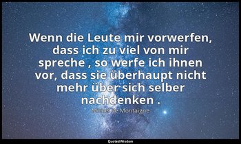 "Wenn die Leute mir vorwerfen, dass ich zu viel von mir spreche , so werfe ich i — Michel de Montaigne