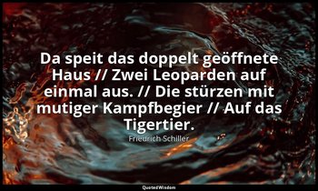 "Da speit das doppelt geöffnete Haus // Zwei Leoparden auf einmal aus. // Die st — Friedrich Schiller