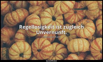 "Regellosigkeit ist zugleich Unvernunft." - Jäsche, Logik, § 94 — Immanuel Kant