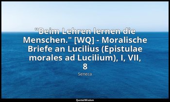 "Beim Lehren lernen die Menschen." [WQ] - Moralische Briefe an Lucilius (Epistul — Seneca