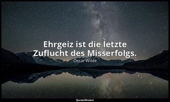 "Ehrgeiz ist die letzte Zuflucht des Misserfolgs." - Sätze und Lehren zum Gebrau — Oscar Wilde