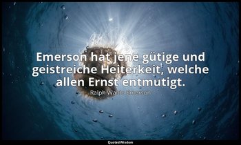 "Emerson hat jene gütige und geistreiche Heiterkeit, welche allen Ernst entmutig — Ralph Waldo Emerson