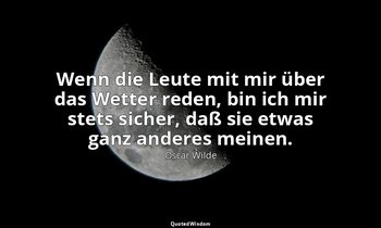 "Wenn die Leute mit mir über das Wetter reden, bin ich mir stets sicher, daß sie — Oscar Wilde