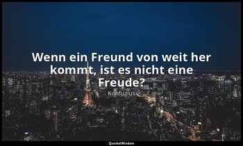 "Wenn ein Freund von weit her kommt, ist es nicht eine Freude?" - 1,1 — Konfuzius