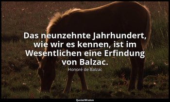 "Das neunzehnte Jahrhundert, wie wir es kennen, ist im Wesentlichen eine Erfindu — Honoré de Balzac