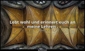 "Lebt wohl und erinnert euch an meine Lehren ." — Epikur