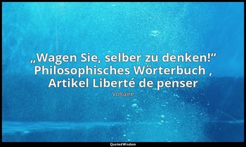 „Wagen Sie, selber zu denken!“ Philosophisches Wörterbuch , Artikel Liberté de p — Voltaire