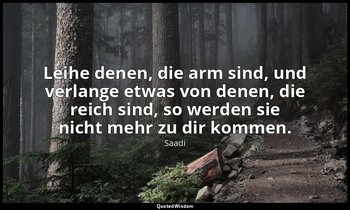 " Leihe denen, die arm sind, und verlange etwas von denen, die reich sind, so we — Saadi