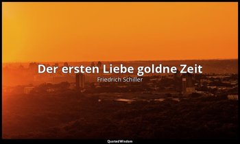 "Der ersten Liebe goldne Zeit" - Das Lied von der Glocke, Vers 75, S. 254 — Friedrich Schiller