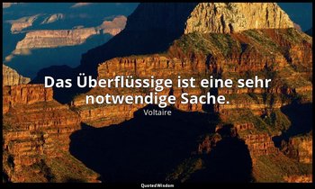 "Das Überflüssige ist eine sehr notwendige Sache." - Le Mondain — Voltaire