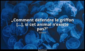 „Comment défendre le griffon […], si cet animal n’existe pas?“ — Voltaire
