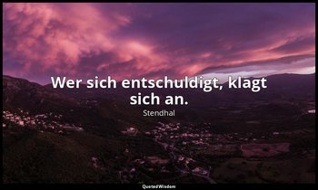 "Wer sich entschuldigt, klagt sich an." — Stendhal