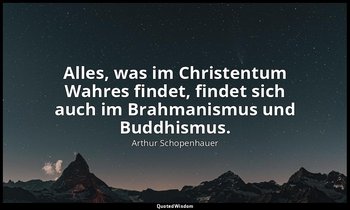 "Alles, was im Christentum Wahres findet, findet sich auch im Brahmanismus und B — Arthur Schopenhauer