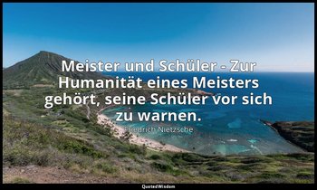 " Meister und Schüler - Zur Humanität eines Meisters gehört, seine Schüler vor s — Friedrich Nietzsche