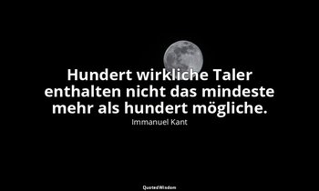 "Hundert wirkliche Taler ent­halten nicht das mindeste mehr als hundert mögliche — Immanuel Kant