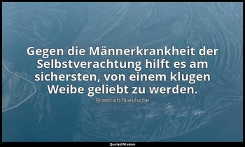 "Gegen die Männerkrankheit der Selbstverachtung hilft es am sichersten, von eine — Friedrich Nietzsche