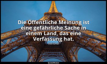 "Die Öffentliche Meinung ist eine gefährliche Sache in einem Land, das eine Verf — Stendhal