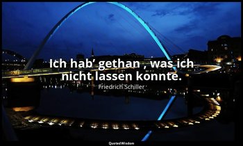 "Ich hab’ gethan , was ich nicht lassen konnte." - Wilhelm Tell, I , 1 / Tell, S — Friedrich Schiller