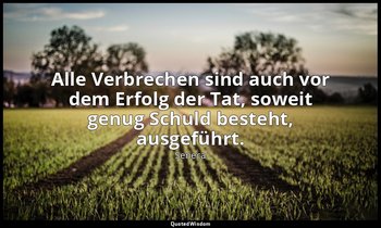 "Alle Verbrechen sind auch vor dem Erfolg der Tat, soweit genug Schuld besteht,  — Seneca