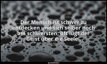 "Der Mensch ist schwer zu entdecken und sich selber noch am schwersten; oft lügt — Friedrich Nietzsche