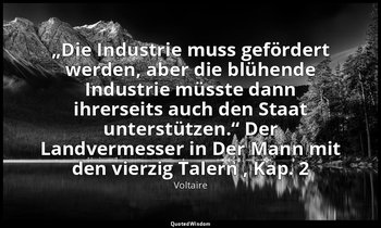 „Die Industrie muss gefördert werden, aber die blühende Industrie müsste dann ih — Voltaire