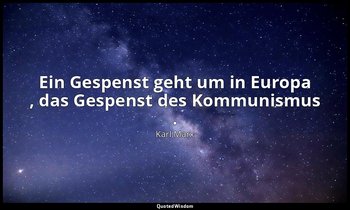 "Ein Gespenst geht um in Europa , das Gespenst des Kommunismus ." - Manifest der — Karl Marx