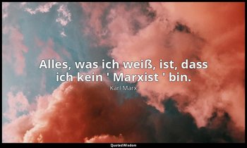 "Alles, was ich weiß, ist, dass ich kein ' Marxist ' bin." - Friedrich Engels ,  — Karl Marx