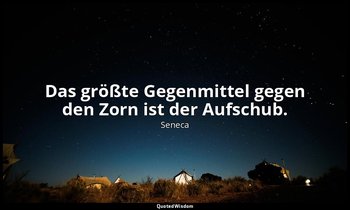 "Das größte Gegenmittel gegen den Zorn ist der Aufschub." - Über den Zorn (De Ir — Seneca