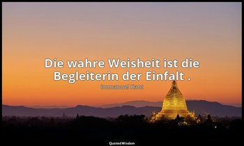 "Die wahre Weisheit ist die Begleiterin der Einfalt ." - Träume eines Geisterseh — Immanuel Kant