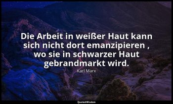 "Die Arbeit in weißer Haut kann sich nicht dort emanzipieren , wo sie in schwarz — Karl Marx
