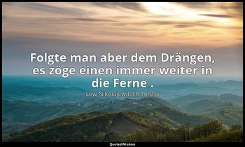 "Folgte man aber dem Drängen, es zöge einen immer weiter in die Ferne ." - Tageb — Lew Nikolajewitsch Tolstoi