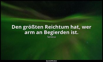 "Den größten Reichtum hat, wer arm an Begierden ist." - Briefe, 29 — Seneca