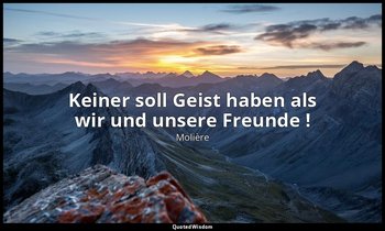 "Keiner soll Geist haben als wir und unsere Freunde !" — Molière